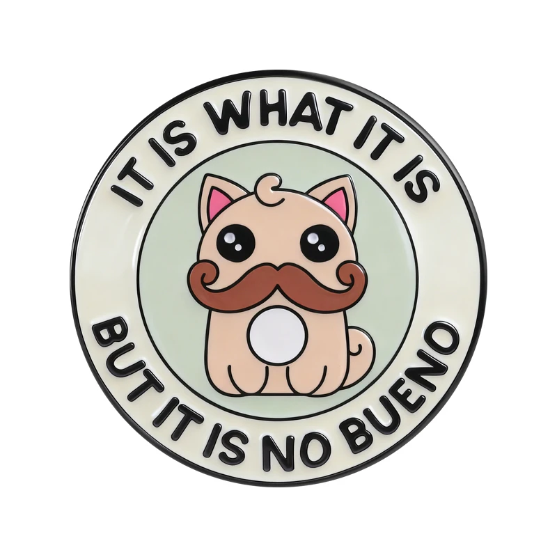 

It Is What It Is But It Is No Bueno Enamel Pin Funny Humor Mustache Cat Bearded Cat Brooch Lapel Badge Jewelry Gift for Friends
