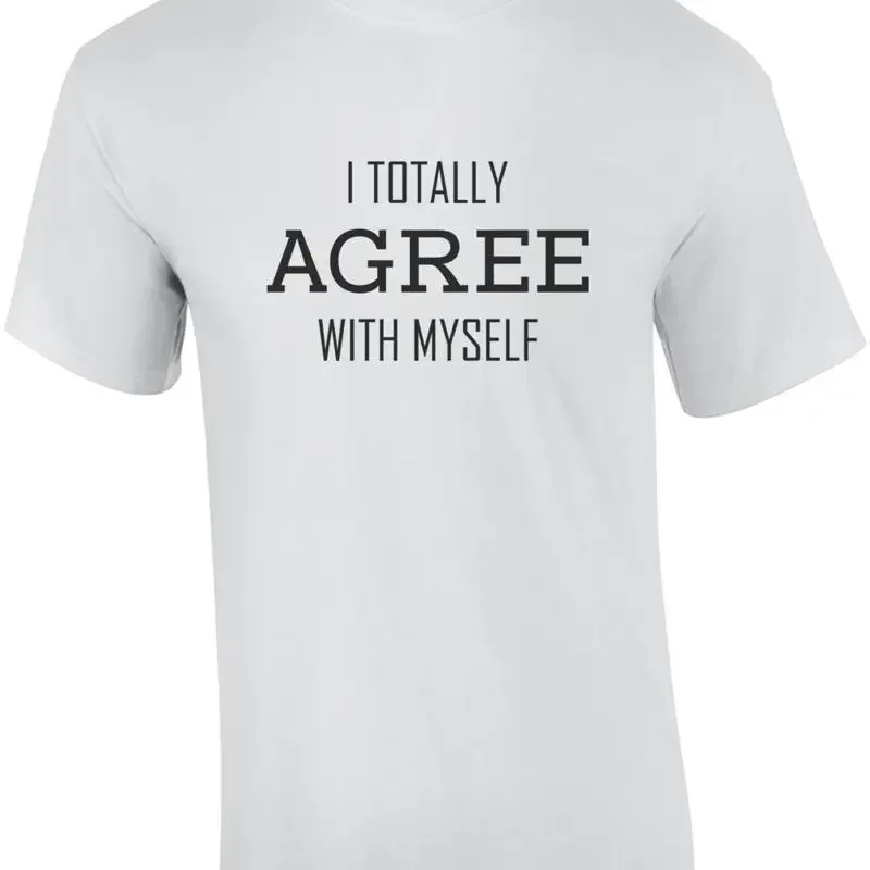 I totally agree with myself - funny t-shirt