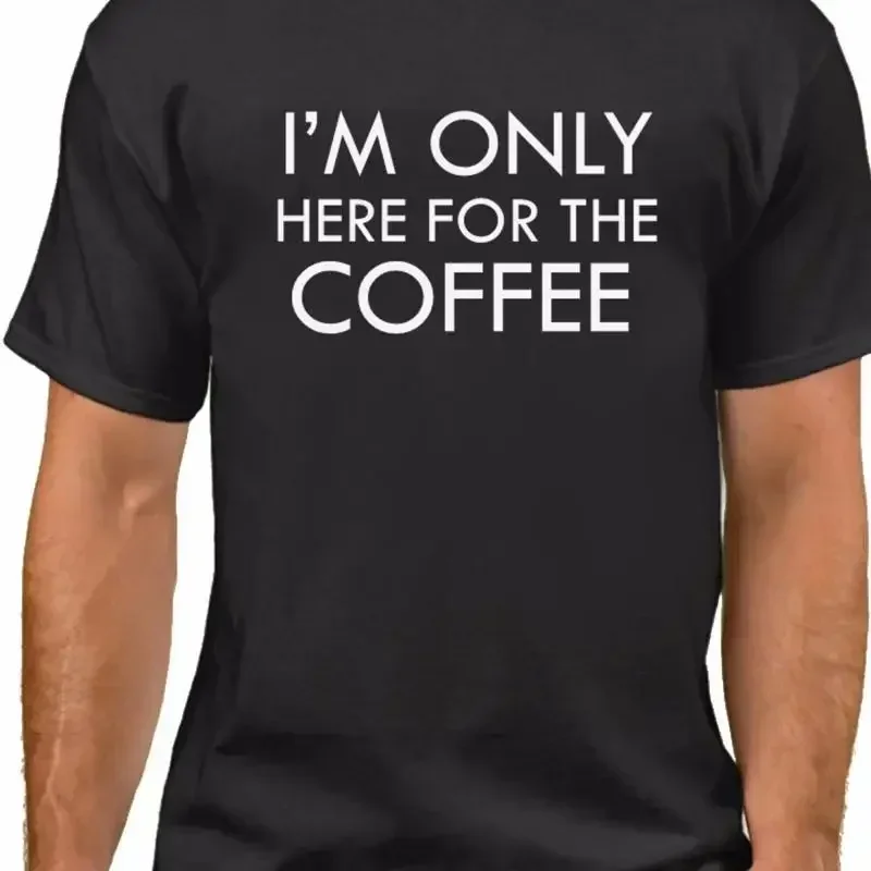 I m Only Here For The Coffee T Shirt Maker Decaf Cafe Mocha Cappucino