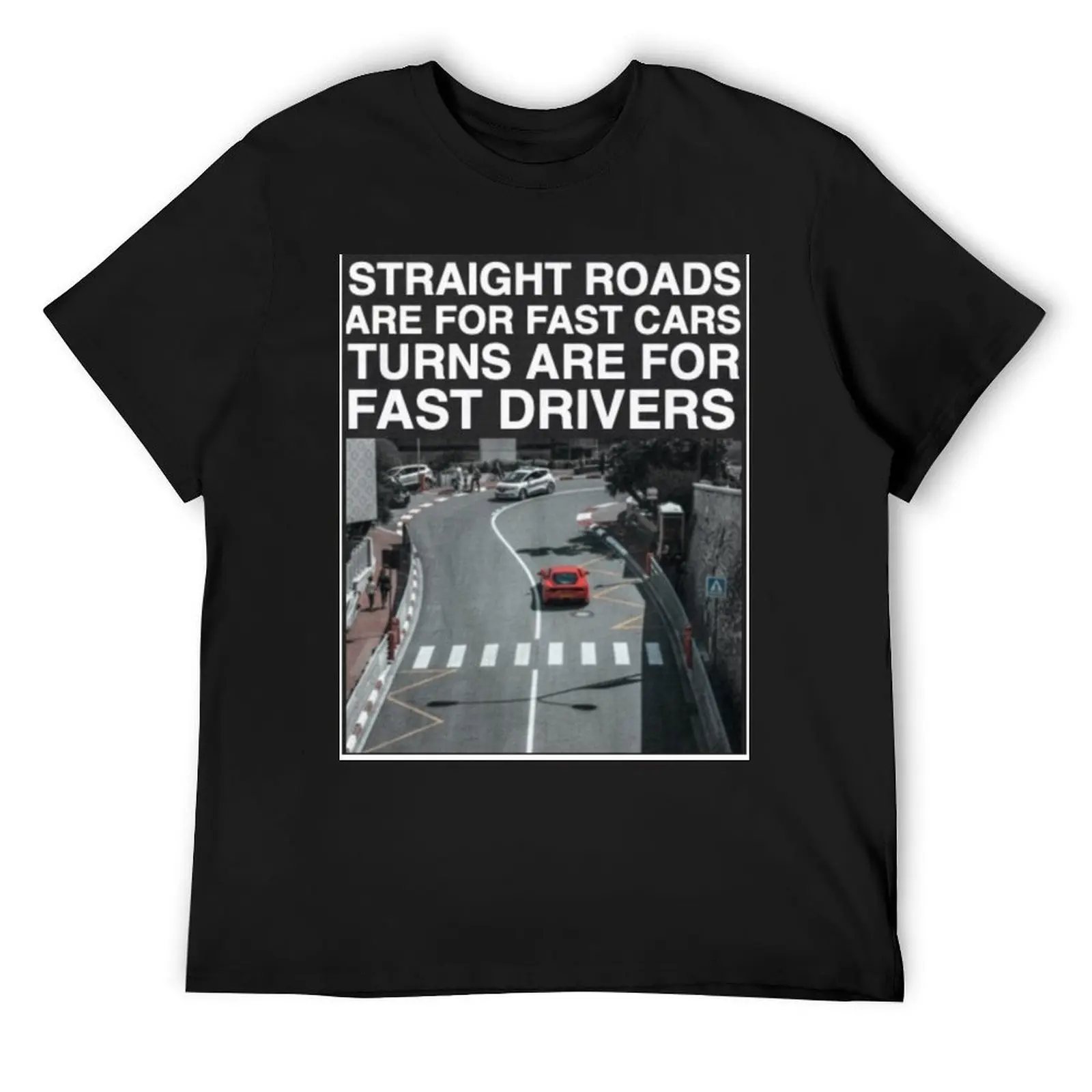 

STRAIGHT ROADS ARE FOR FAST CARS, TURNS ARE FOR FAST DRIVERS - CAR QUOTES T-Shirt tees shirts graphic mens t shirt graphic