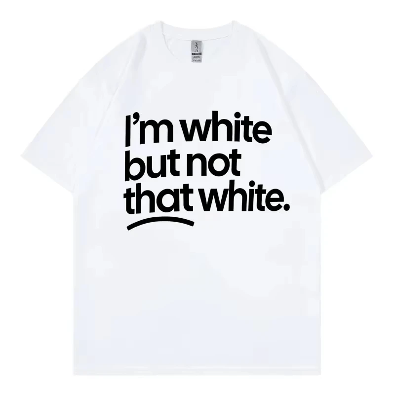 I'm White But Not That White Funny Meme T-shirt Men Women High Street Fashion Trend T Shirt Summer Casual Loose Cotton T-shirts