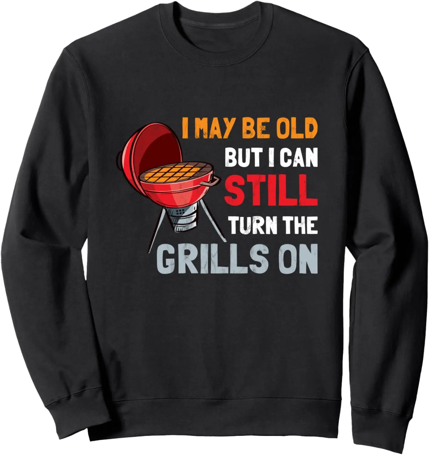 I May Be Old But I Can Still Turn The Grills On Sweatshirt