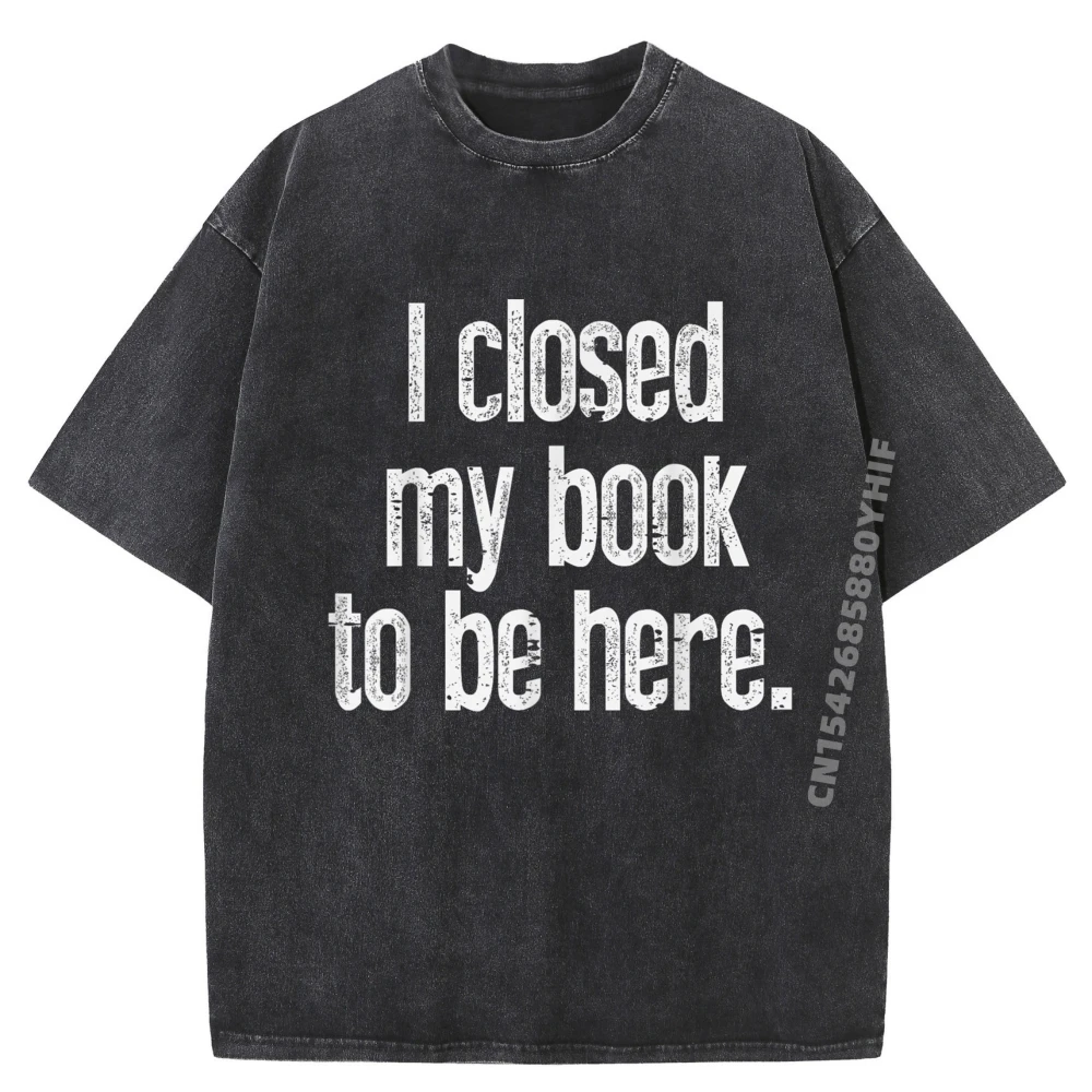 

I Closed My Book To Be Here Reading Bookworm Librarian Men Clothing Oversize Man Large Size Outdoor Washed Clothes
