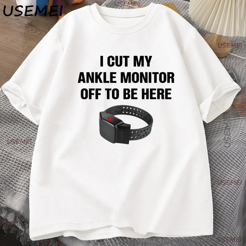

I Cut My Ankle Monitor Off Funny Humor T Shirt Men Women Weirdcore Clothing Joke T-shirt Cotton Round Neck Men's Short Sleeve