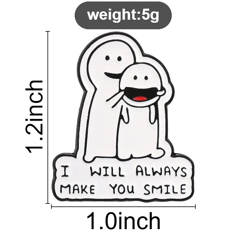 Cute Emoji Badge I WILL ALWAYS MAKE YOU SMILE Enamel Pins Fashion Lapel Metal Brooches Backpack Clothes Jewelry Gift for Friends