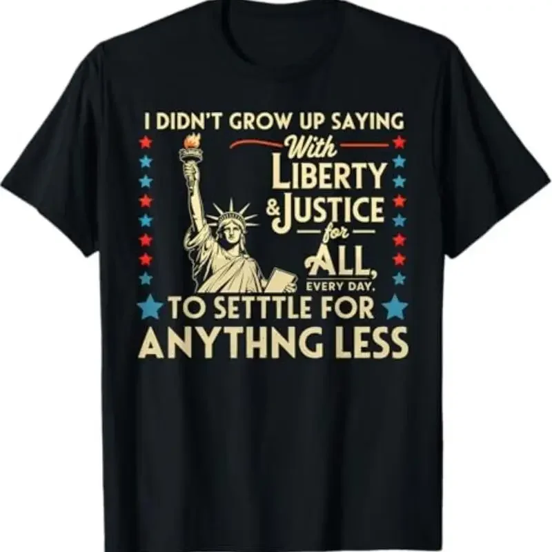 I Didn'T Grow Up Saying With Liberty Justice For All Every Tee T Shirt