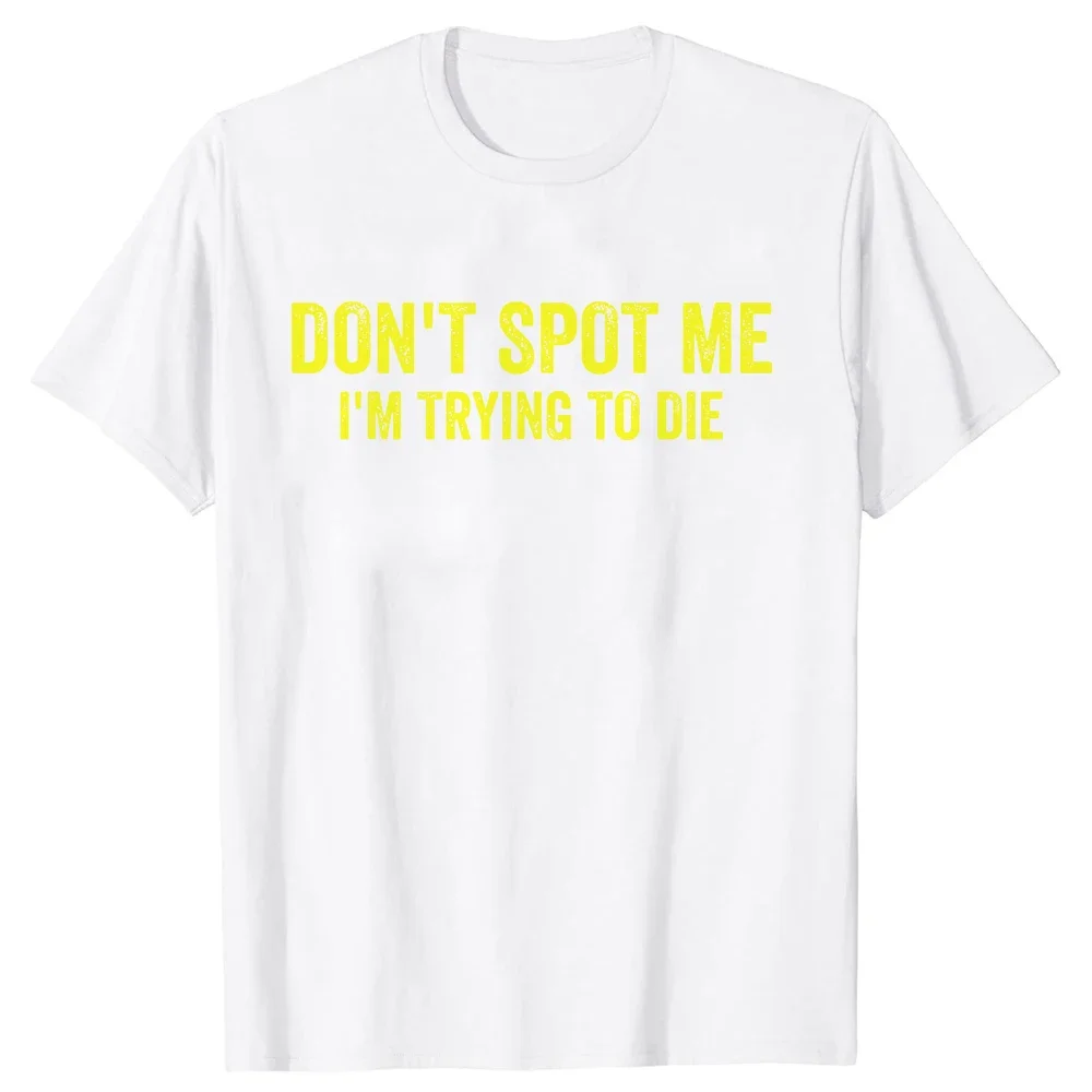 Don\'t Spot Me I\'m Trying To Die Bodybuilding Lifting Women T Shirt Humor Sports Gym Lovers Gift T-shirts Cotton Unisex Tops