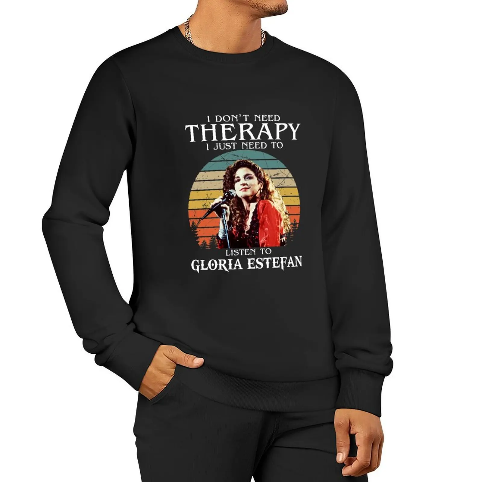 

I Don't Need Therapy I Just Need To Listen To gloria pop estefan Pullover Hoodie tracksuit men fashion men new sweatshirt