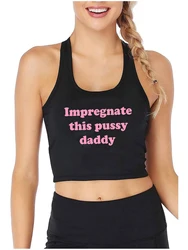 Top corto ajustado Sexy para bebé, camiseta sin mangas con diseño de papá y coño impregnado, camisola traviesa para chica caliente, humorística