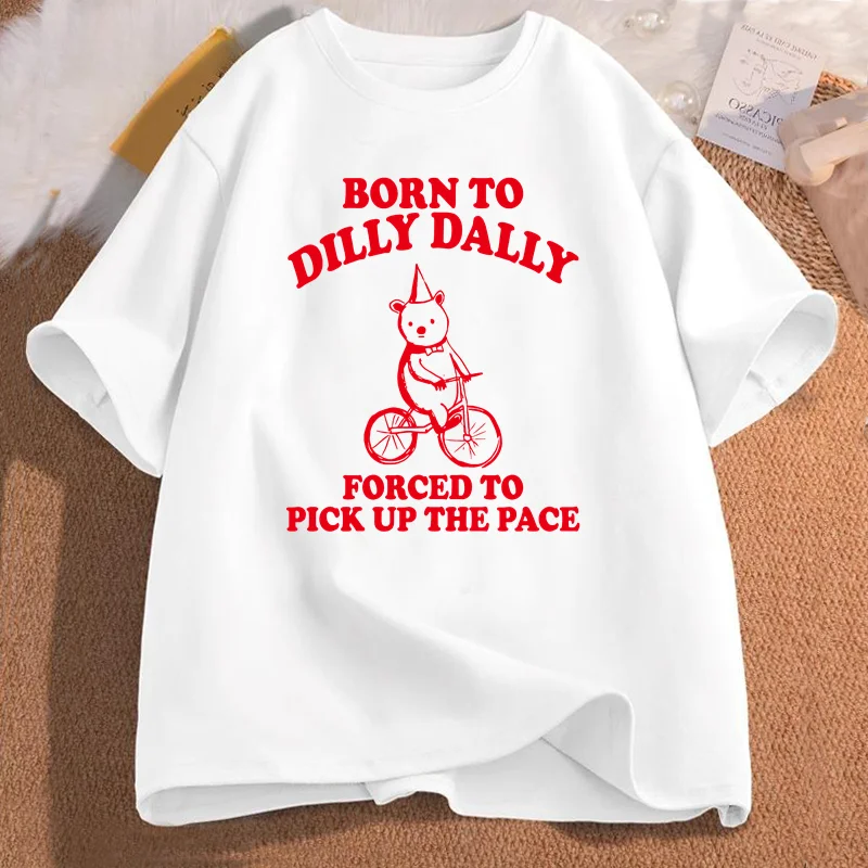 Born To Dilly Dally Forced To Pick Up The Pace T Shirt Funny Sarcastic Clothing Cotton Short Sleeve Graphic Tees Male Clothes