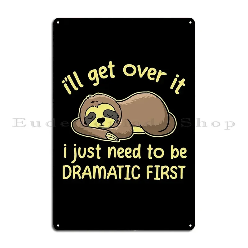 I Ll Get Over It I Just Need To Be Dramatic First Metal Plaque Club Printing Designing Print Wall Cave Tin Sign Poster