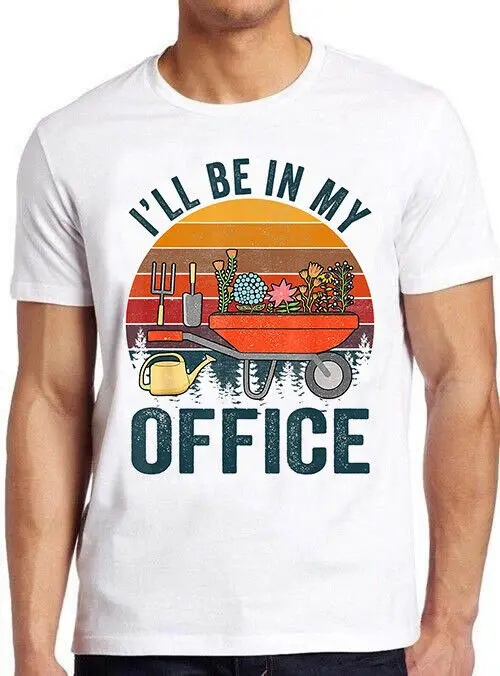 I'll Be In My Office Gardening Funny Meme Cool Cult Movie Gift Tee T Shirt M789High Quality 100%Cotton Short Sleeve