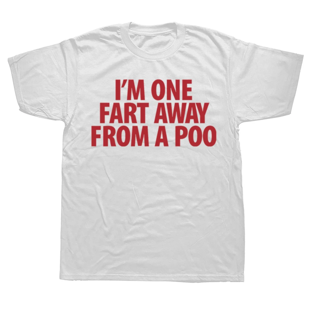 مضحك أنا ضرطة واحدة بعيدا من براز تي شيرت القطن الشارع الشهير قصيرة الأكمام هدايا عيد ميلاد الرجال موضة عادية المتضخم تي شيرت