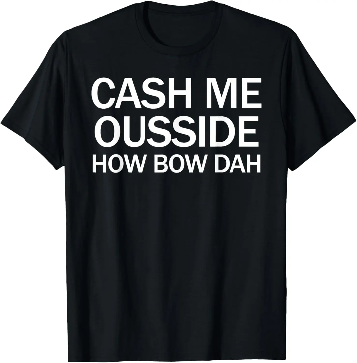 

Cash Me Ousside How Bow Dah Funny 2017 Internet Meme T-Shirt