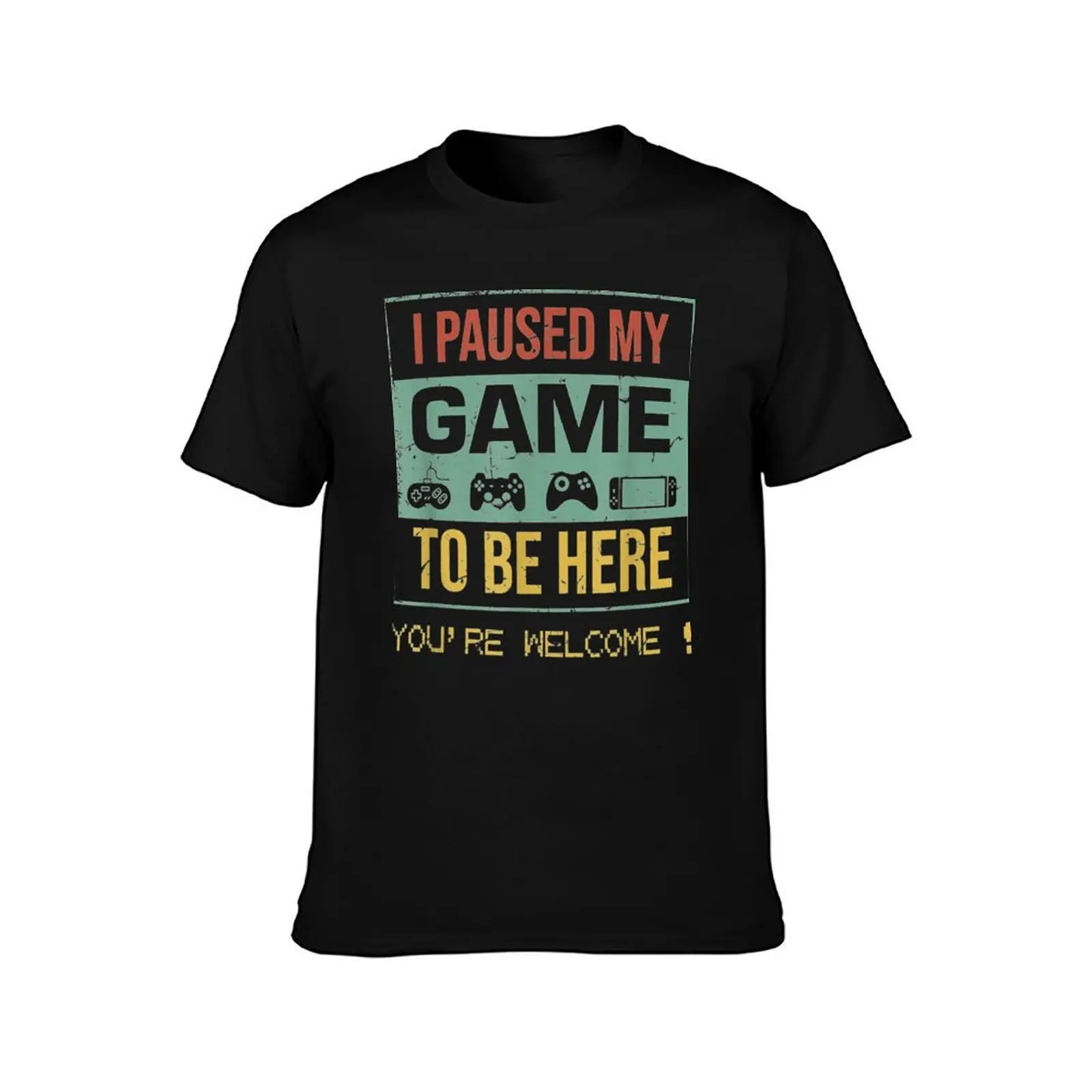 I Paused My Game To Be Here You're Welcome T-Shirt Casual Trendy Streetwear Tee Shirt T-Shirt