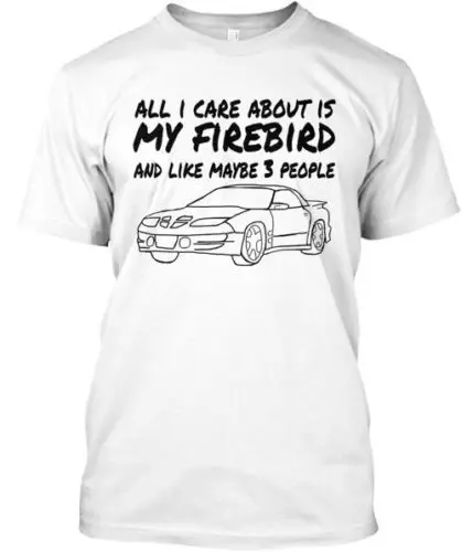 All I Care About Is My Firebird T-Shirt Made in the USA Size S to 5XL