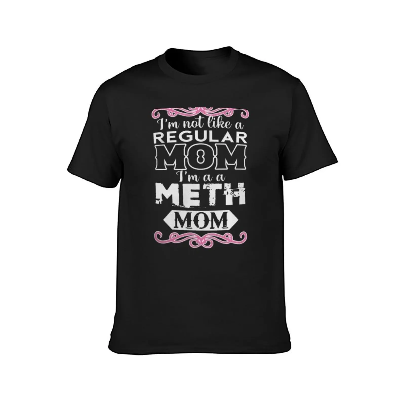 I'm not like a regular mom I'm a a meth mom T-Shirt quick drying tees Blouse anime mens champion t shirts