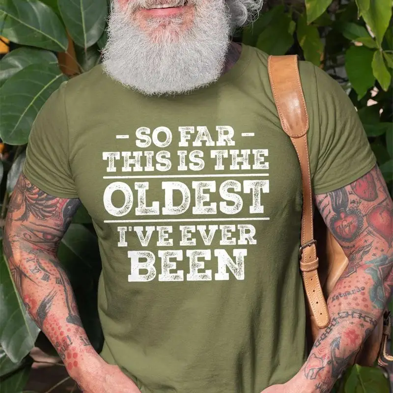Mens funny Birthday gift T shirt oldest i've ever been grandpa dad shirts