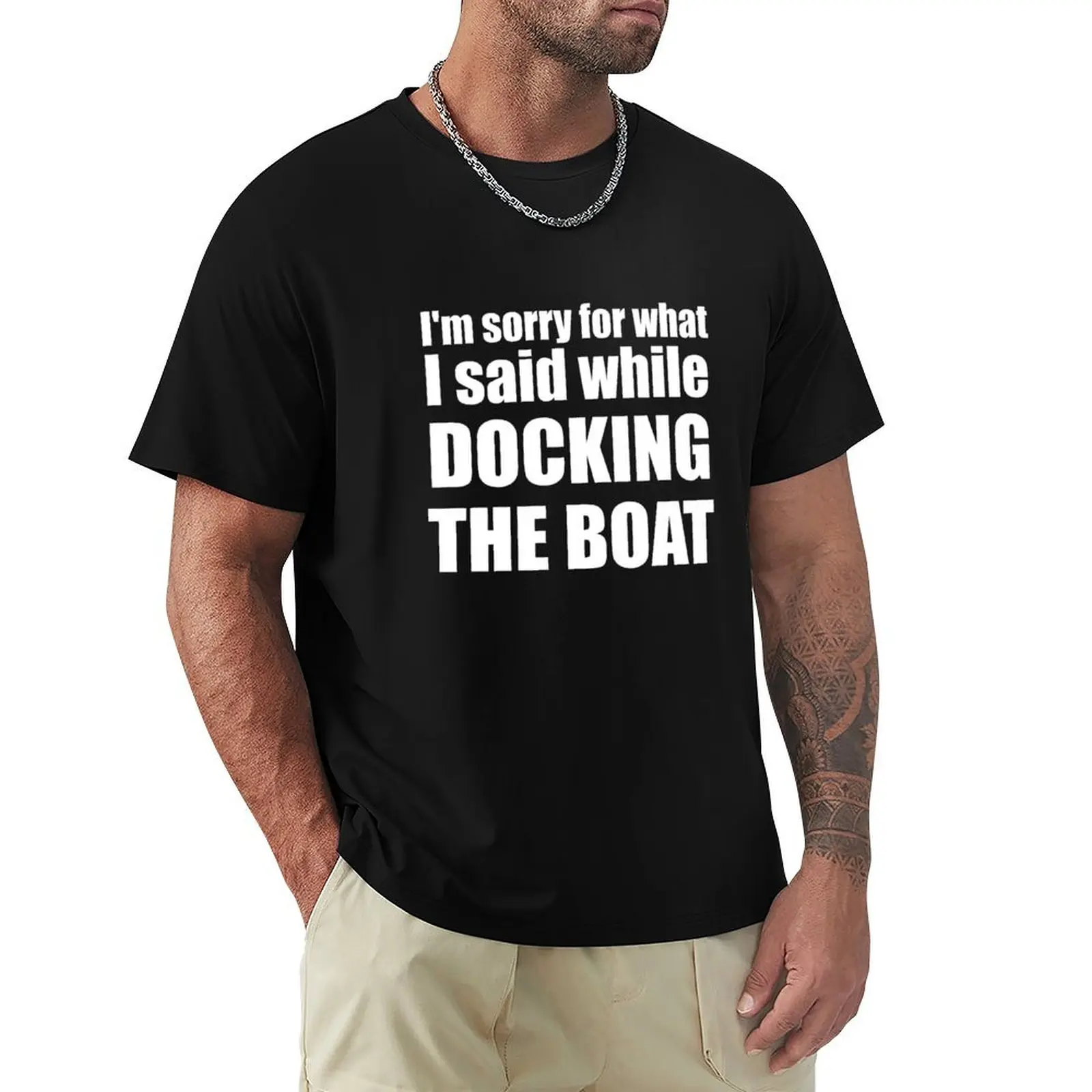 I'm Sorry For What I Said While Docking The Boat T-Shirt Anti-Pilling Casual T-Shirt