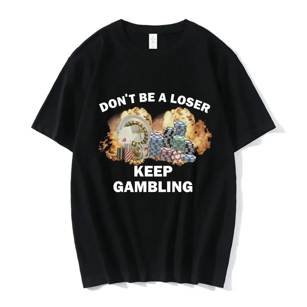 Don'T Be A Loser Keep Gambling Meme T Shirt Men's Fashion Hip Hop T-Shirt Casual Cotton Short Sleeve Oversized T Shirts Unisex