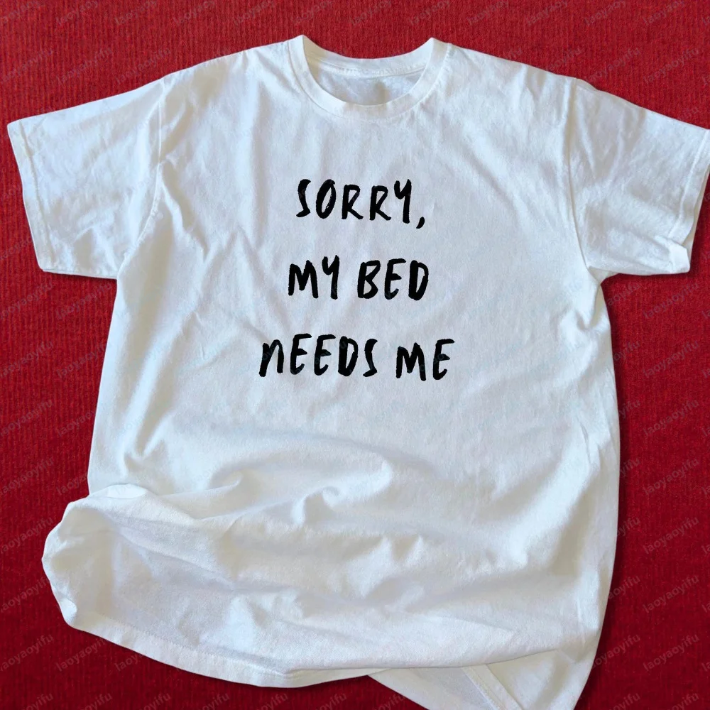 Sorry My Bed Needs Me T-Shirt Funny Introvert Cozy Tee Unisex Casual Streetwear Funny Outdoors High Quality Cotton Short-sleev