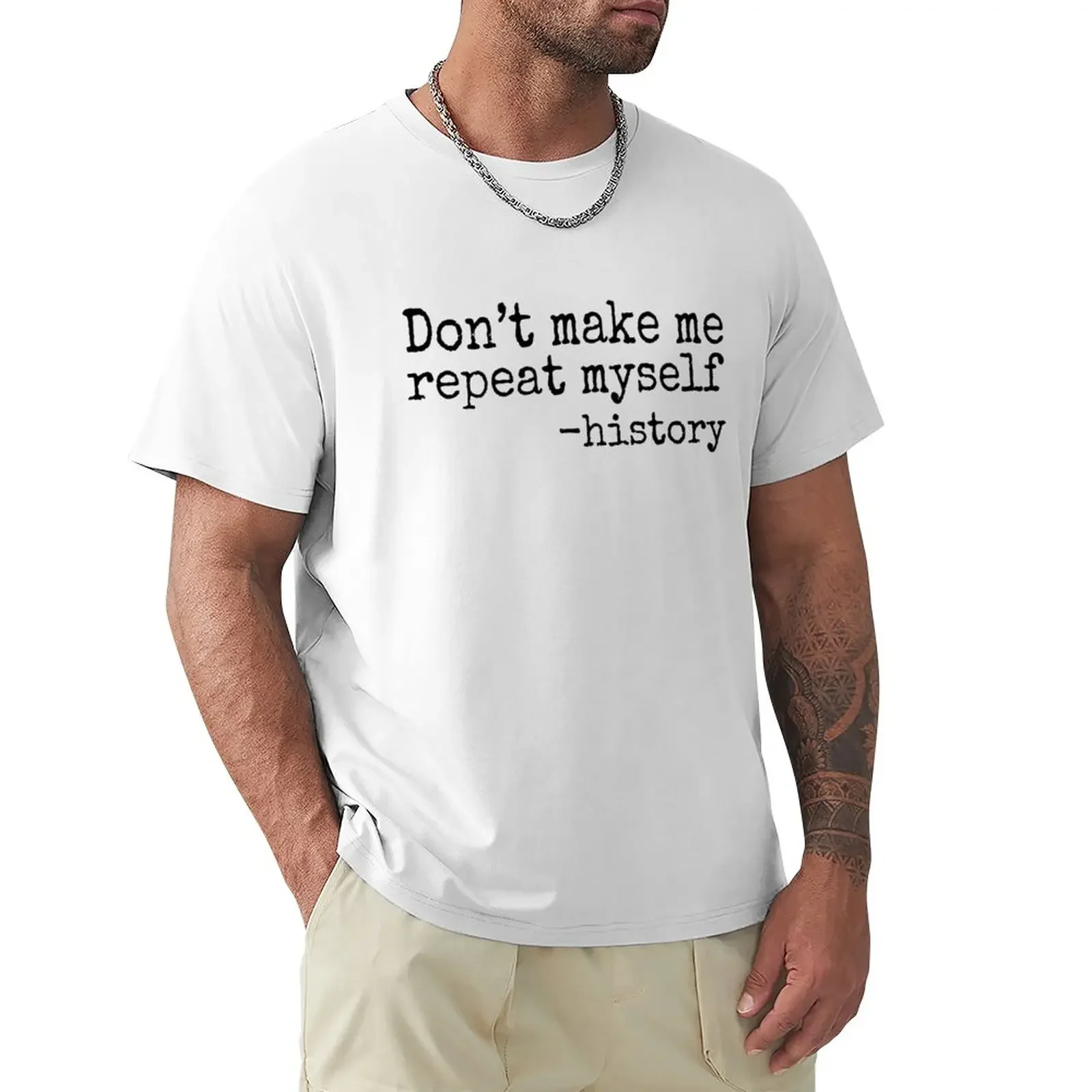 Don't Make Me Repeat Myself, Funny History Teacher T-Shirt vintage clothes tees graphics Men's t-shirts