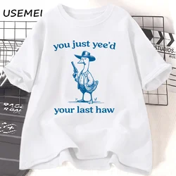 Silly Goose T-shirt Women Men You Just Yeed Your Last Haw Tshirt Casual Funny Cotton Short Sleeve Graphic T Shirts Woman Clothes