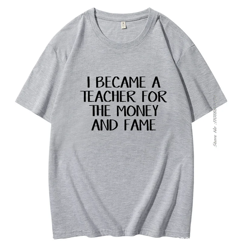 I Became A Teacher For The Money And The Fame t shirt for men Teacher Teachers English Teacher Math Teacher Science Teacher