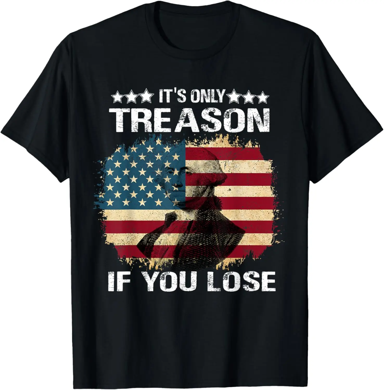 It's Only Treason If You Lose 4th Of July George Washington T-Shirt