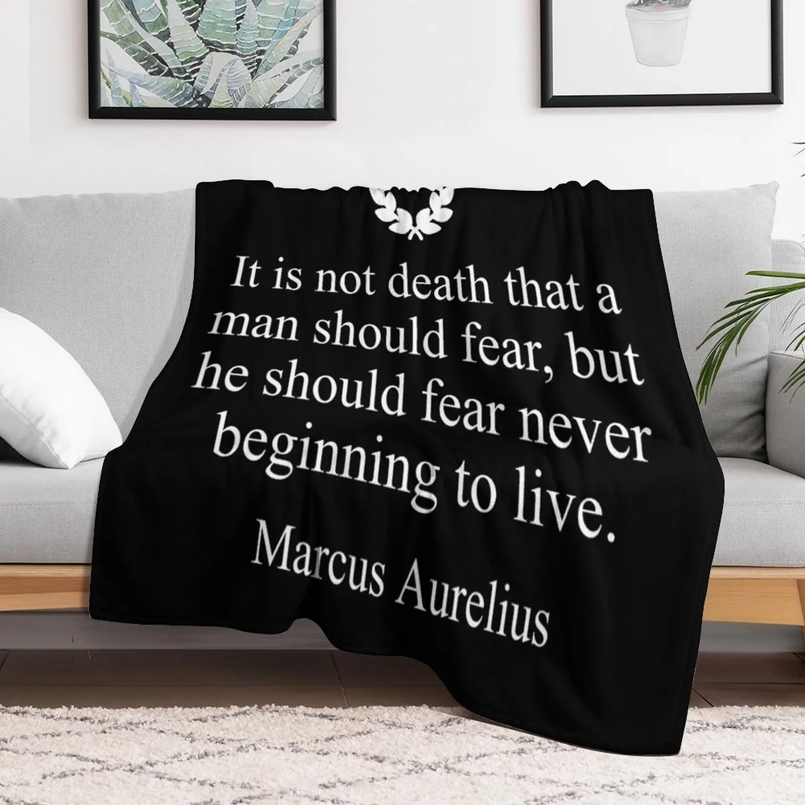 

Stoicism Quote It is not death that a man should fear, but he should fear never beginning to live. by Marcus Aurel Throw Blanket