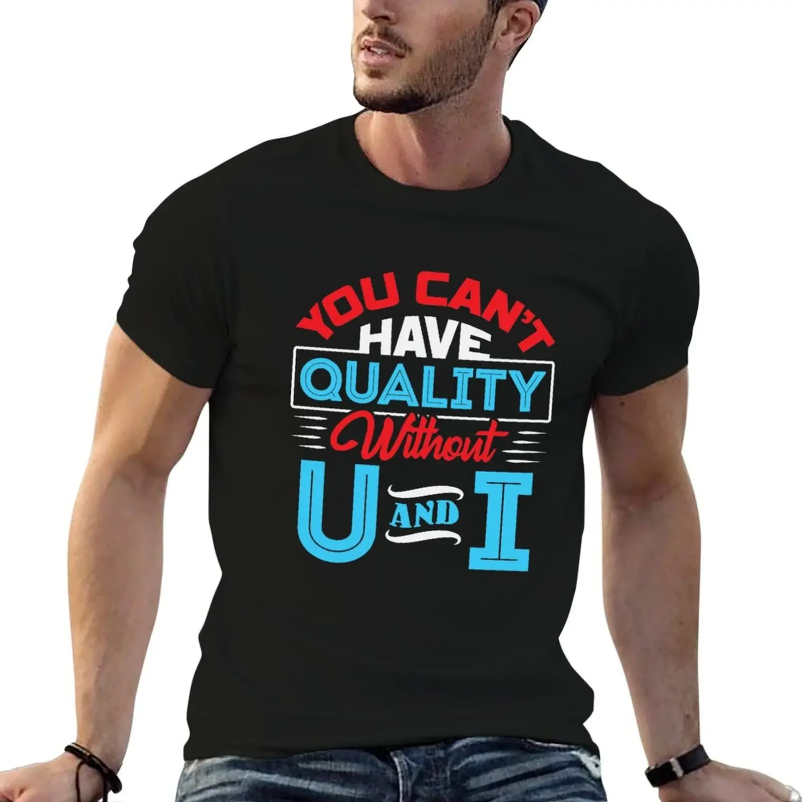 

You Can't Have Quality Without U And I T-Shirt graphic t shirts oversized heavy weight t shirts for men