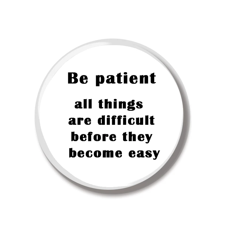 44MM Funny Quotes Be patient all things difficult before they become easy Pin Soft Button Creative Badge Bag Backpack Decorate