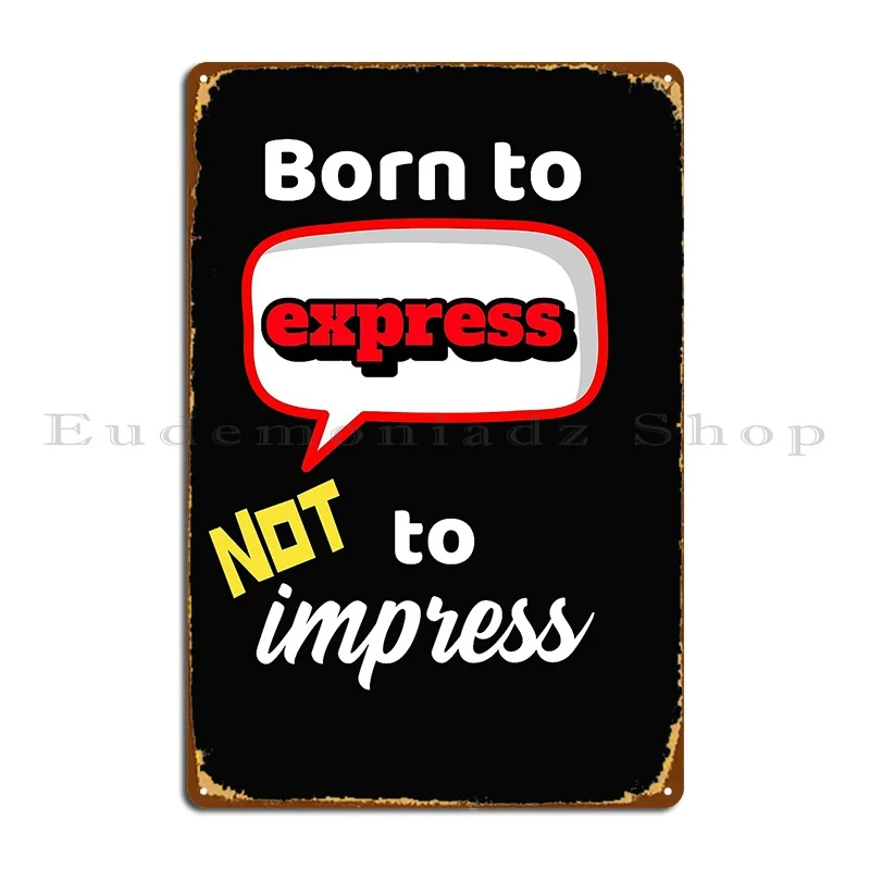 Born To Express Not To Impress Metal Sign Wall Garage Create Plaques Wall Decor Tin Sign Poster