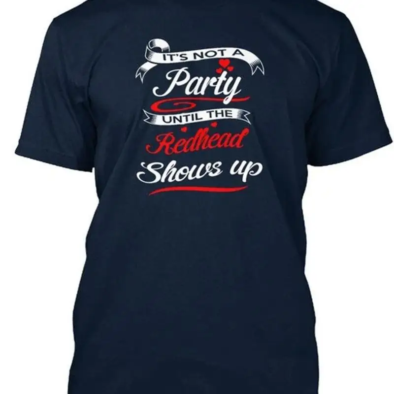 

Redhead Party Its Not A Until The Shows Up Size Premium T Shirt M 2XL