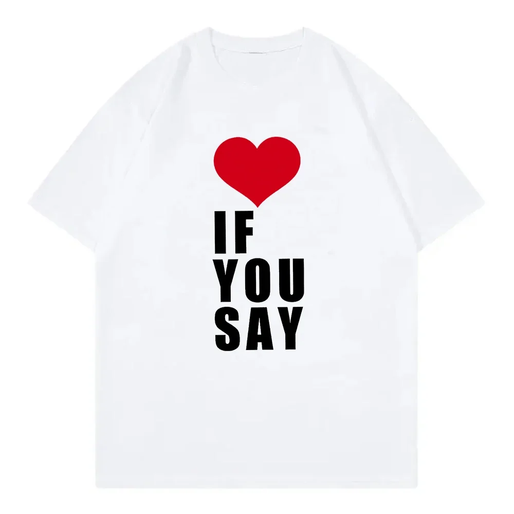 Love If You Say Print Romance Untold Kpop T Shirt Women Clothing Harajuku T-Shirt Unisex Casual Tees Shirts