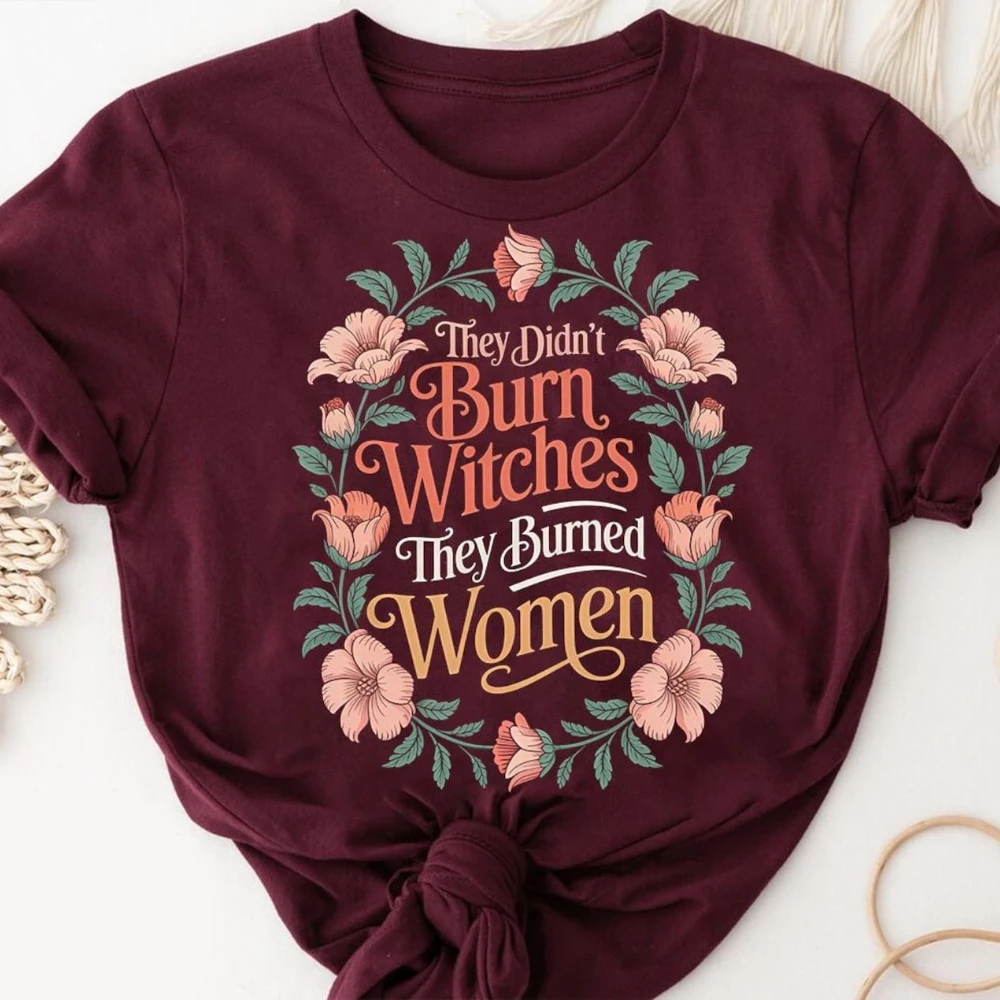 Feminist Floral Graphic Tee: They Didn't Burn Witches, They Burned Women 2026 Feminist Floral Print Summer Casual Women Clothing