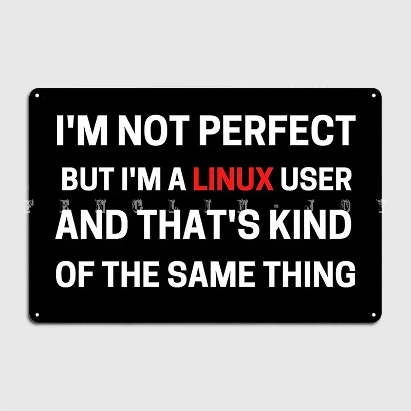 I M Not Perfect But I M A Linux User And That S Kind Of The Same Thing Metal Sign Pub Pub Garage Classic Plates Tin Sign Posters