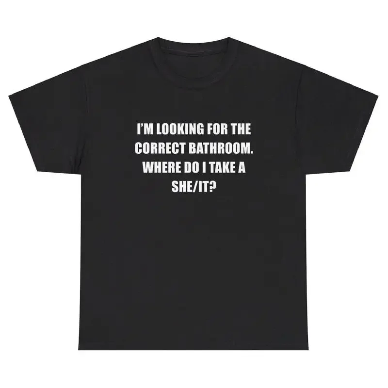 

I m Looking For The Correct Bathroom Where Do I She It T Shirt Funny Gag Tee