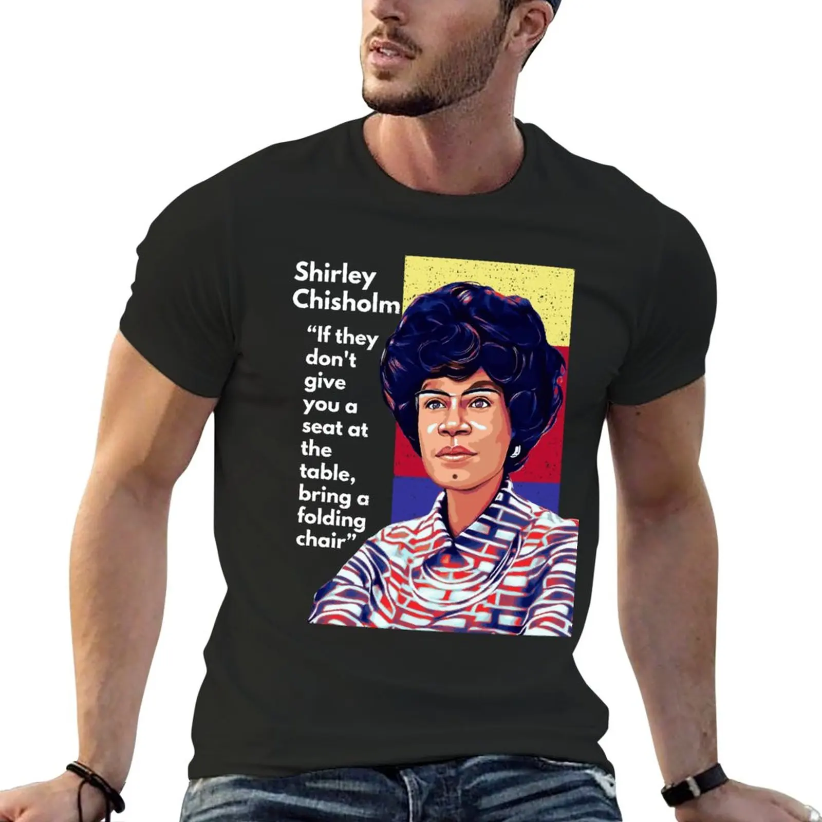 New Shirley Chisholm quote If they don't give you a seat at the table, bring a folding chair.. T-Shirt