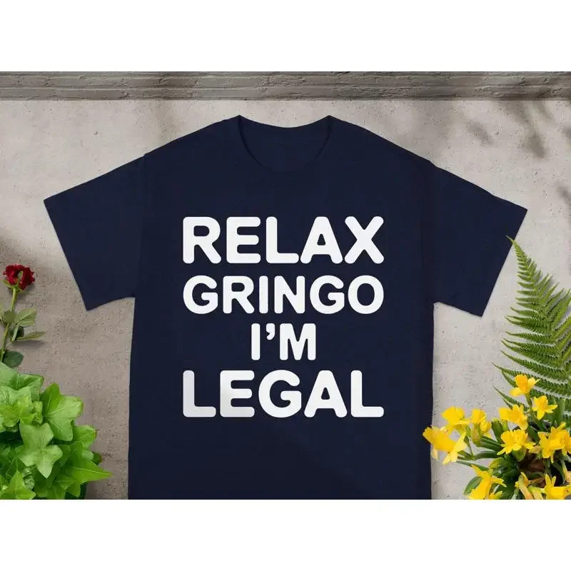 Relax Gringo I'M Legal T Shirt Funny Humorous Casual Wear Novelty Statement Unique Idea