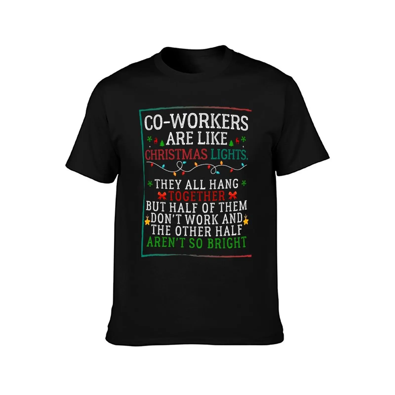 Coworkers are like Christmas lights they all hang together but half of them don't work and the other half aren't so brig T-Shirt