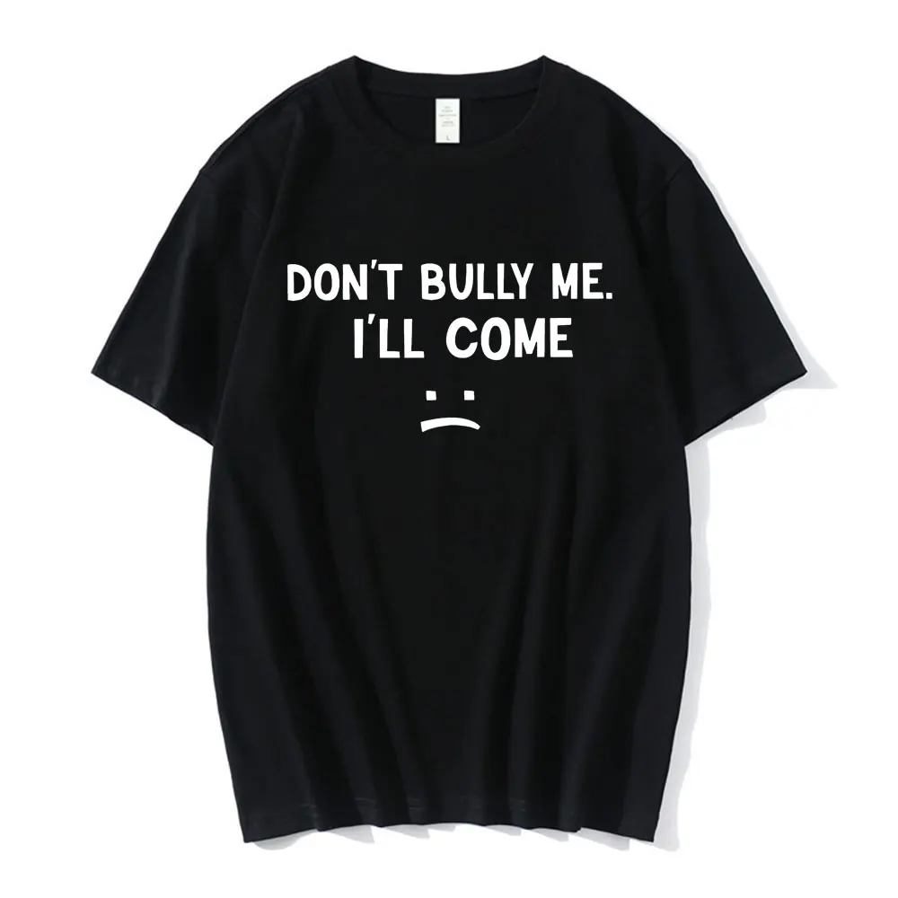 Don't Bully Me I'll Come T Shirt Funny Letter Print T-shirts Tops Men's 100% Cotton Soft Unisex Summer Casual T-shirt Oversized