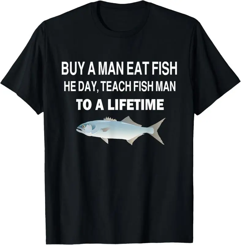 

100% Cotton Buy a Man Eat Fish, He Day, Teach Fish Man, To A Lifetime T-Shirt Summer Essential Classic Women's Short Sleeve