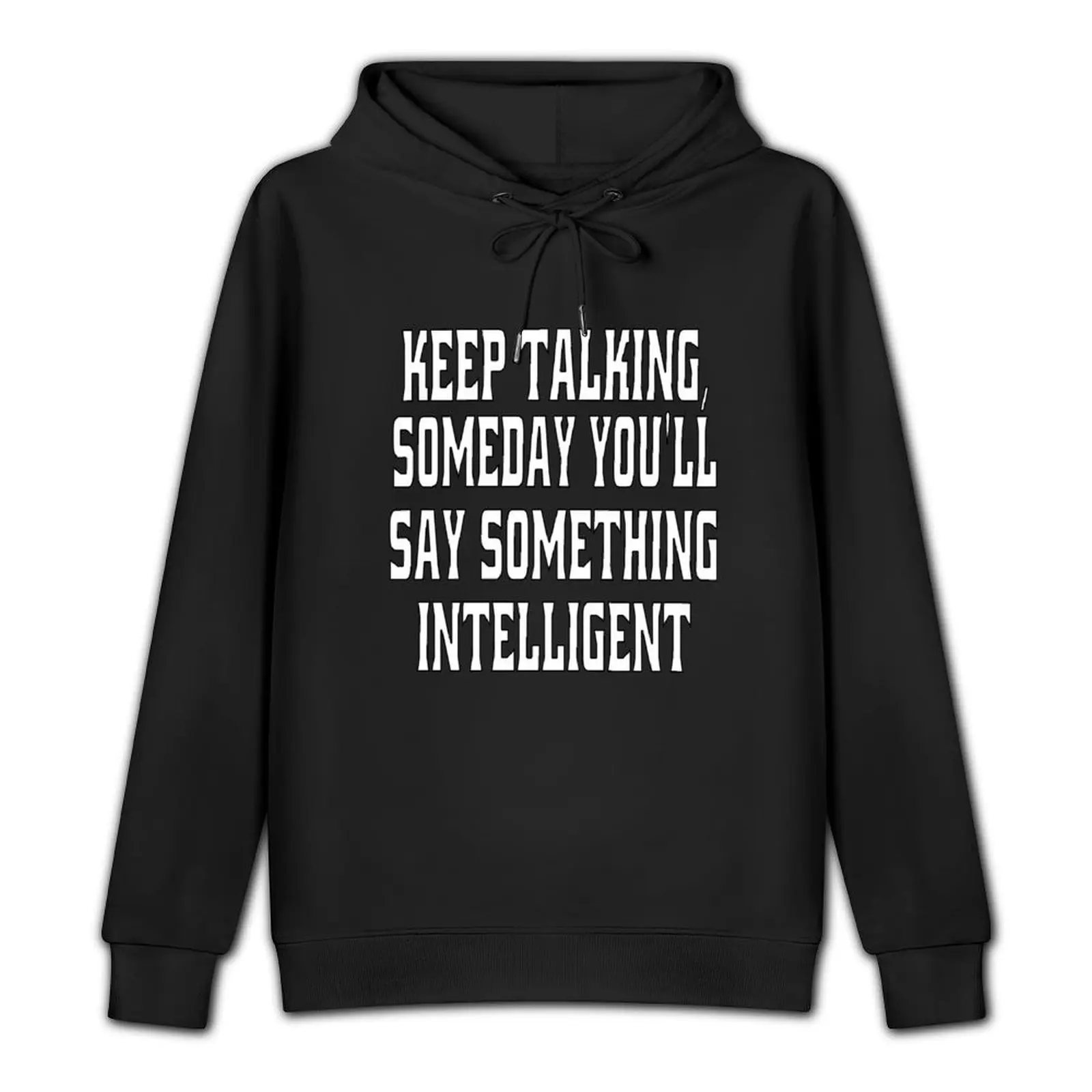 Funny Sarcastic Humor Keep Talking, Someday You'll Say Something Intelligent! Pullover Hoodie winter clothes hoodies for men