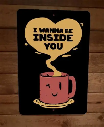 I Wanna Be Inside You Coffee Mug Winking 8x12 Metal Wall Sign Poster