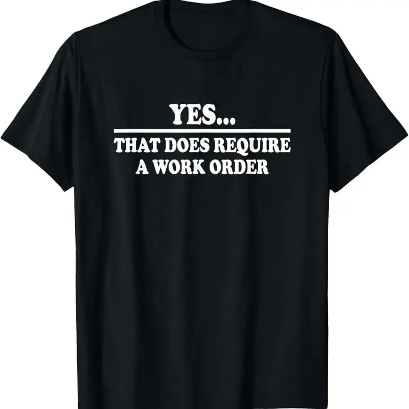 Yes That Does Require Work Order T Shirt Funny Saying Worker