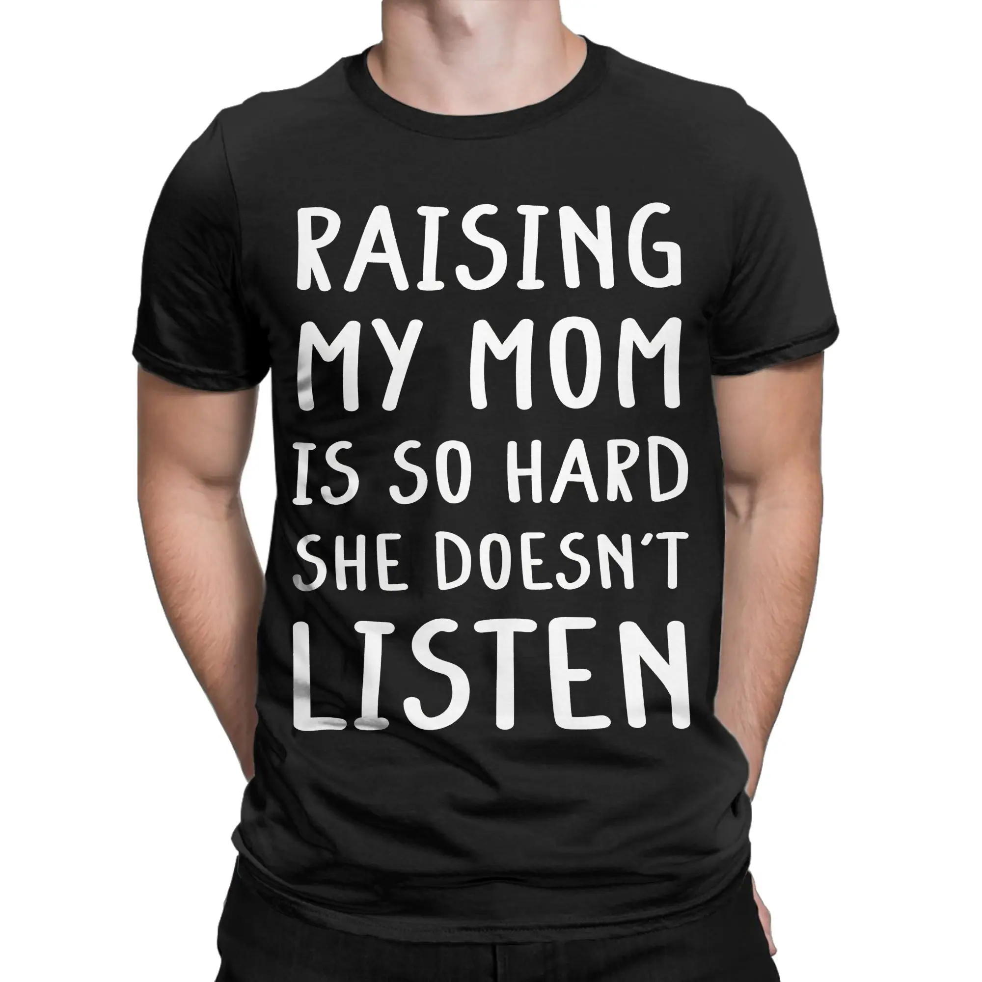 Awesome Raising My Mom Is So Hard She Doesn't Listen T-Shirts for Men Cotton T Shirt Short Sleeve Tee Shirt Plus Size Clothes