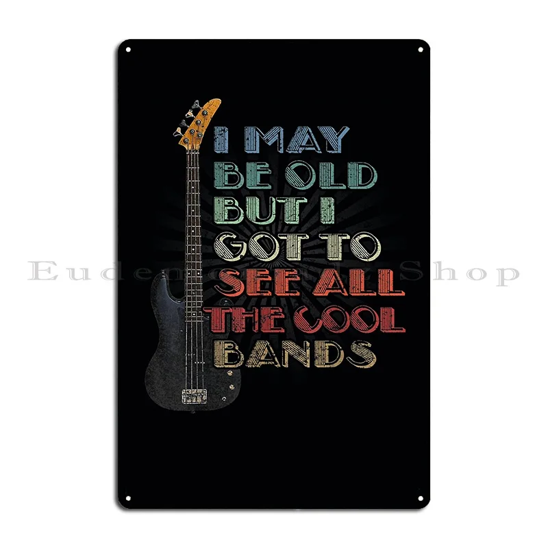 I May Be Old But I Got To See All The Cool Bands Guitar Love Metal Plaque Poster Party Plaques Kitchen Designer Sign