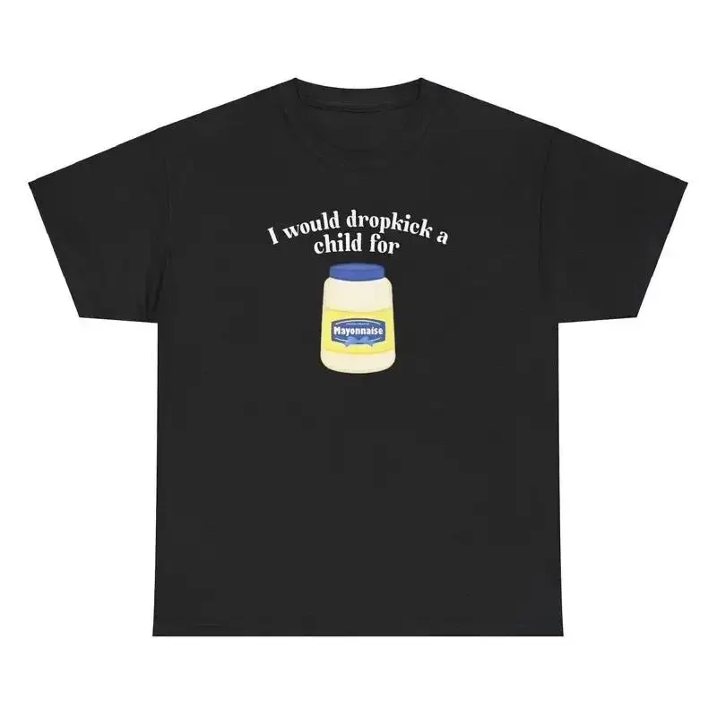 I Would Dropkick A Child For Mayo T Shirt Funny Meme Silly Humor Ironic Joke Tee