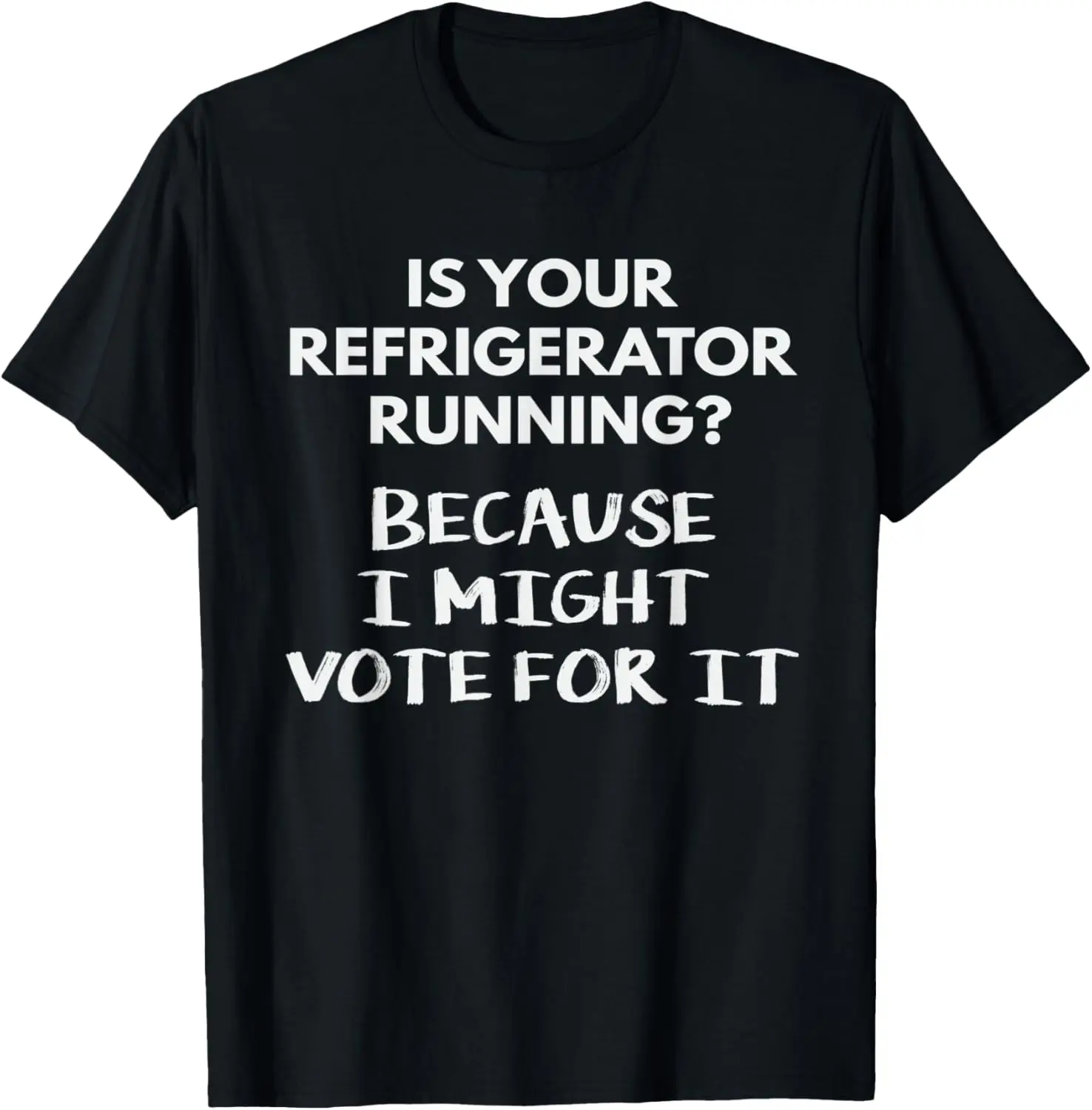 Is Your Fridge Running? I Might Vote For It, Dad Joke T-Shirt